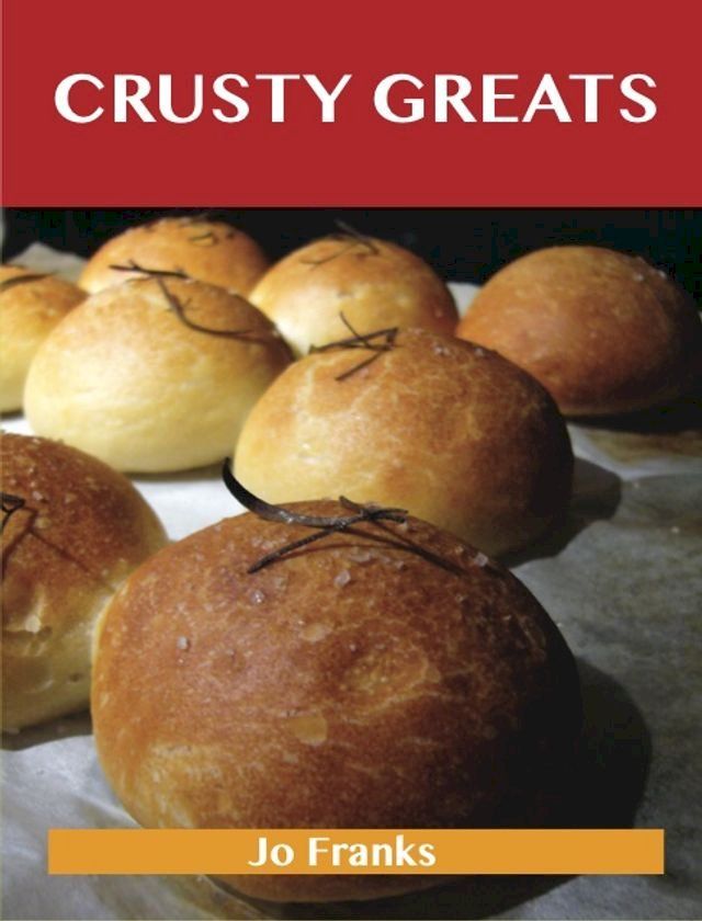  Crusty Greats: Delicious Crusty Recipes, The Top 97 Crusty Recipes(Kobo/電子書)