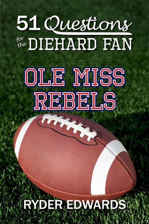 51 Questions for the Diehard Fan: Ole Miss Rebels(Kobo/電子書)