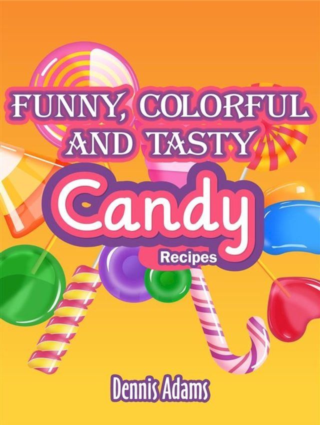  Funny, Colorful And Tasty Candy Recipes(Kobo/電子書)