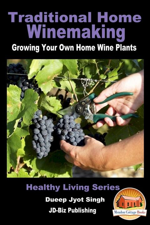 Traditional Home Winemaking: Growing Your Own Home Wine Plants(Kobo/電子書)