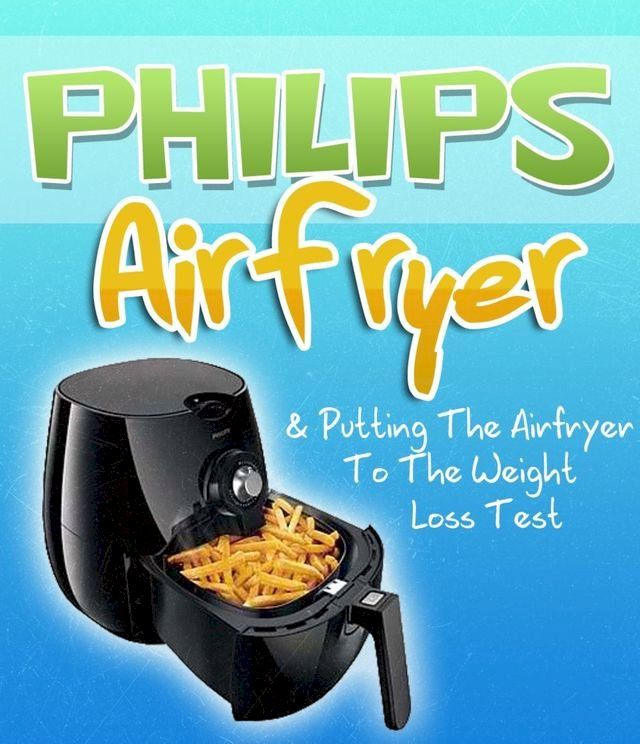  Philips Air Fryer & Putting The Airfryer To The Weight Loss Test(Kobo/電子書)