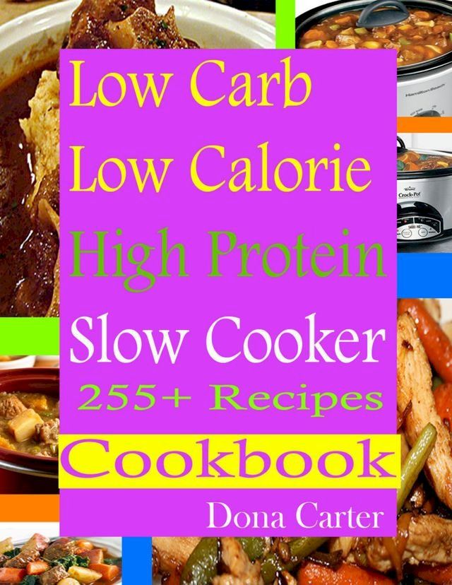  Low Carb Low Calorie High Protein Slow Cooker 255+ Recipes Cookbook(Kobo/電子書)