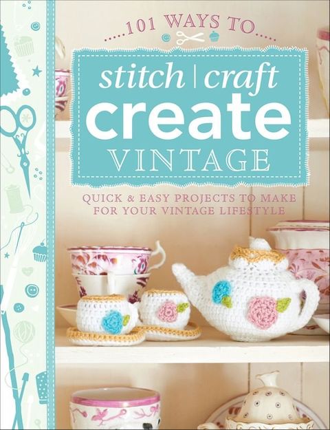 101 Ways to Stitch, Craft, Create Vintage(Kobo/電子書)