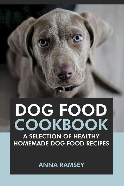 Dog Food Cookbook: A Selection of Healthy Homemade Dog Food Recipes(Kobo/電子書)