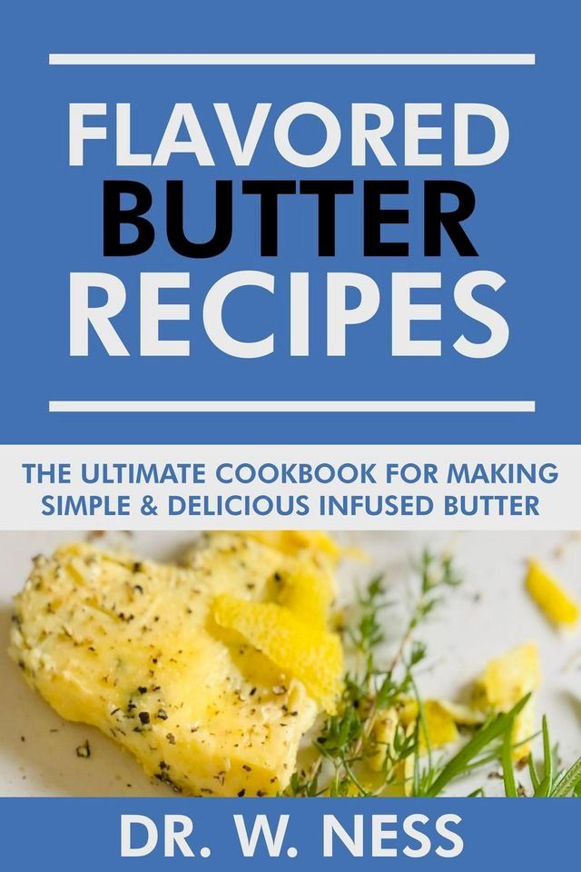  Flavored Butter Recipes: The Ultimate Cookbook For Making Simple & Delicious Infused Butter(Kobo/電子書)