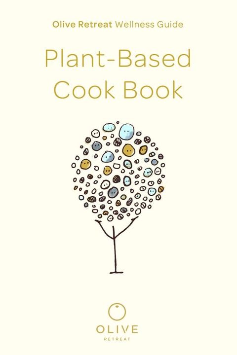 Olive Retreat Wellness Guide: Plant-Based Cook Book(Kobo/電子書)