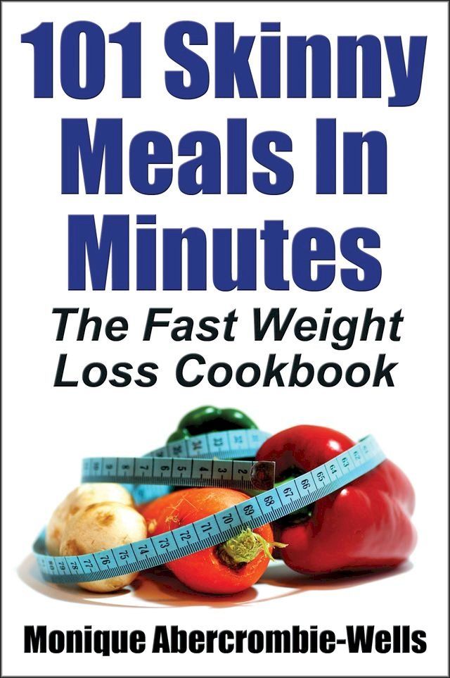  101 Skinny Meals In Minutes: The Fast Weight Loss Cookbook - Special Library Edition(Kobo/電子書)