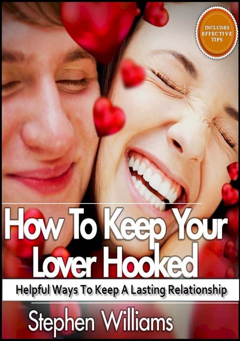 How To Keep Your Lover Hooked: Helpful Ways To Keep A Lasting Relationship(Kobo/電子書)