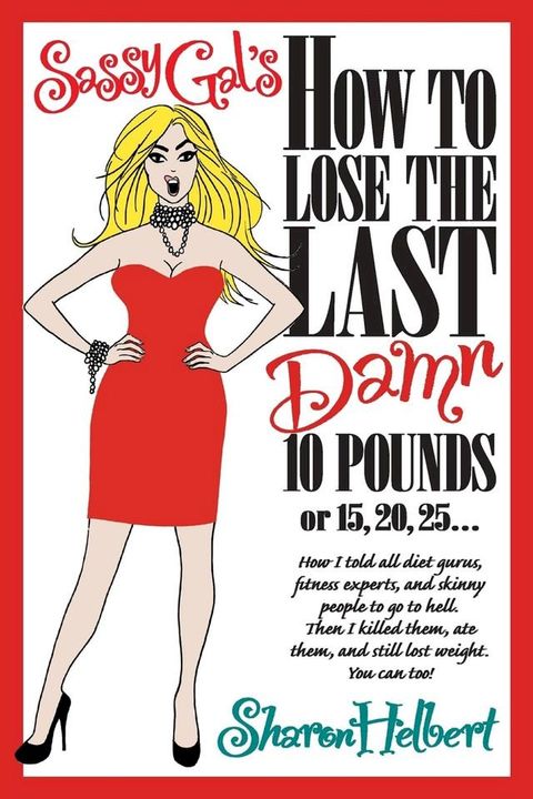 Sassy Gal's How to Lose the Last Damn 10 Pounds or 15, 20, 25...(Kobo/電子書)