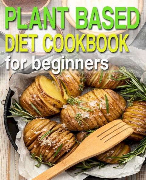 Plant Based Diet Cookbook For Beginners(Kobo/電子書)