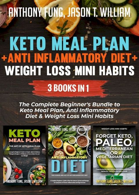 Keto Meal Plan + Anti Inflammatory Diet + Weight Loss Mini Habits: 3 Books in 1(Kobo/電子書)