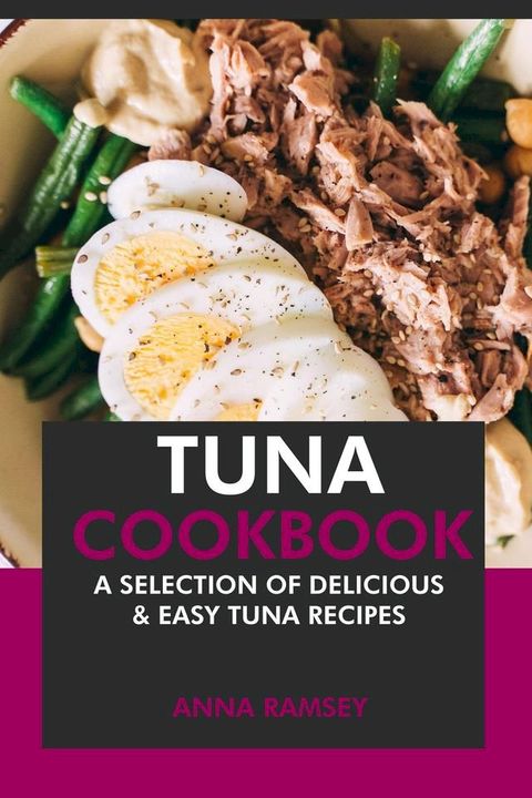 Tuna Cookbook: A Selection of Delicious & Easy Tuna Recipes(Kobo/電子書)