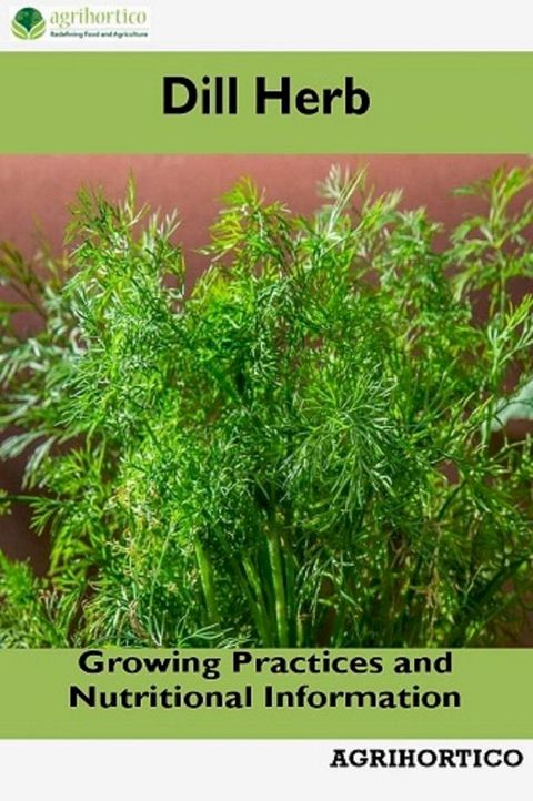 Dill Herb: Growing Practices and Nutritional Information(Kobo/電子書)