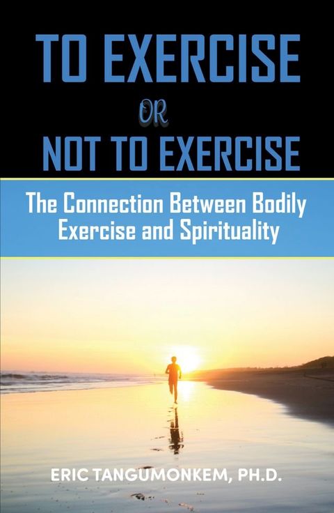 To Exercise or Not to Exercise: The Connection Between Bodily Exercise and Spirituality(Kobo/電子書)