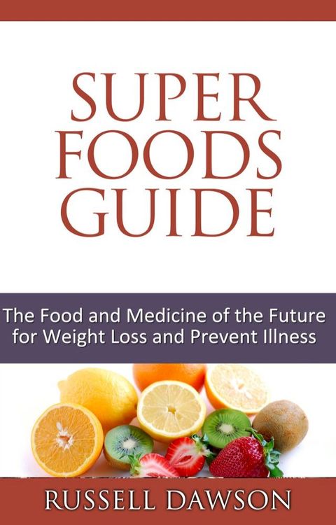 Superfoods Guide :The Food and Medicine of the Future for Weight Loss and Prevent Illness(Kobo/電子書)