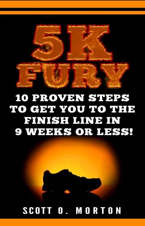 5K Fury: 10 Proven Steps to Get You to the Finish Line in 9 Weeks or Less!(Kobo/電子書)