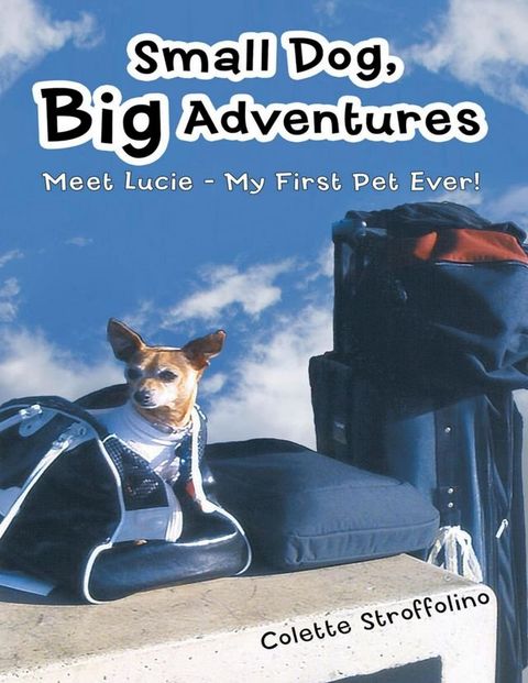 Small Dog, Big Adventures: Meet Lucie - My First Pet Ever!(Kobo/電子書)