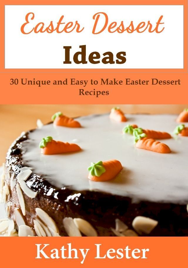  Easter Dessert Ideas: 30 Unique and Easy to Make Easter Dessert Recipes(Kobo/電子書)