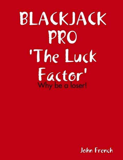 Blackjack Pro : The Luck Factor - Why Be a Loser(Kobo/電子書)