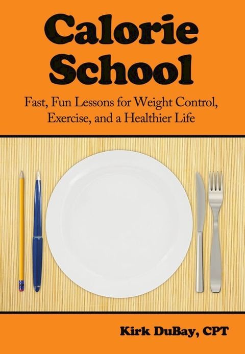 Calorie School: Fast, Fun Lessons for Weight Control, Exercise, and a Healthier Life(Kobo/電子書)