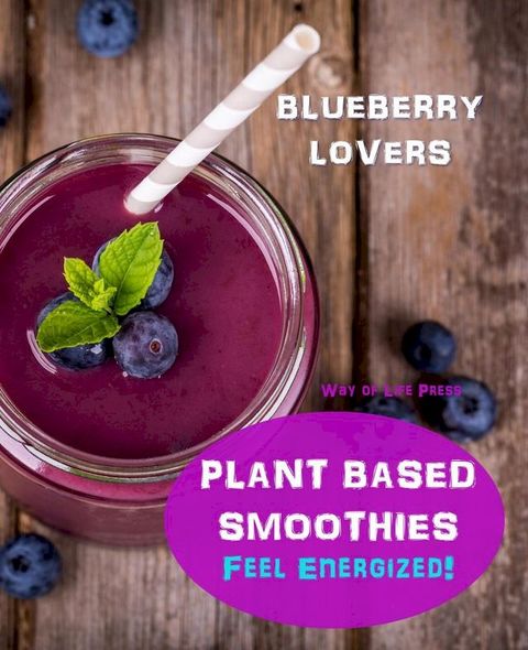 Plant Based Smoothies - Feel Energized - Blueberry Lovers(Kobo/電子書)