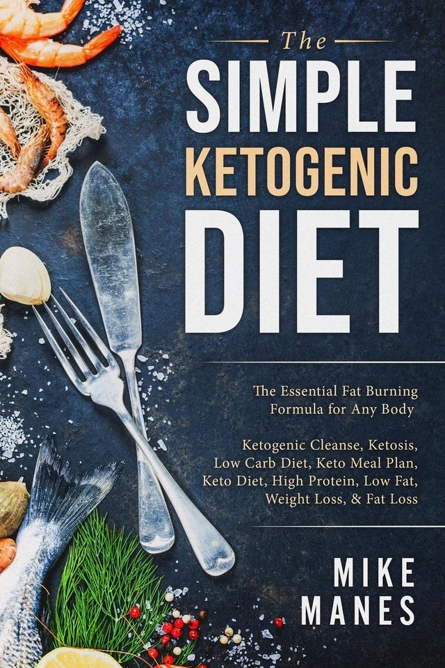  The Simple Ketogenic Diet: The Essential Fat Burning Formula for Any Body(Kobo/電子書)