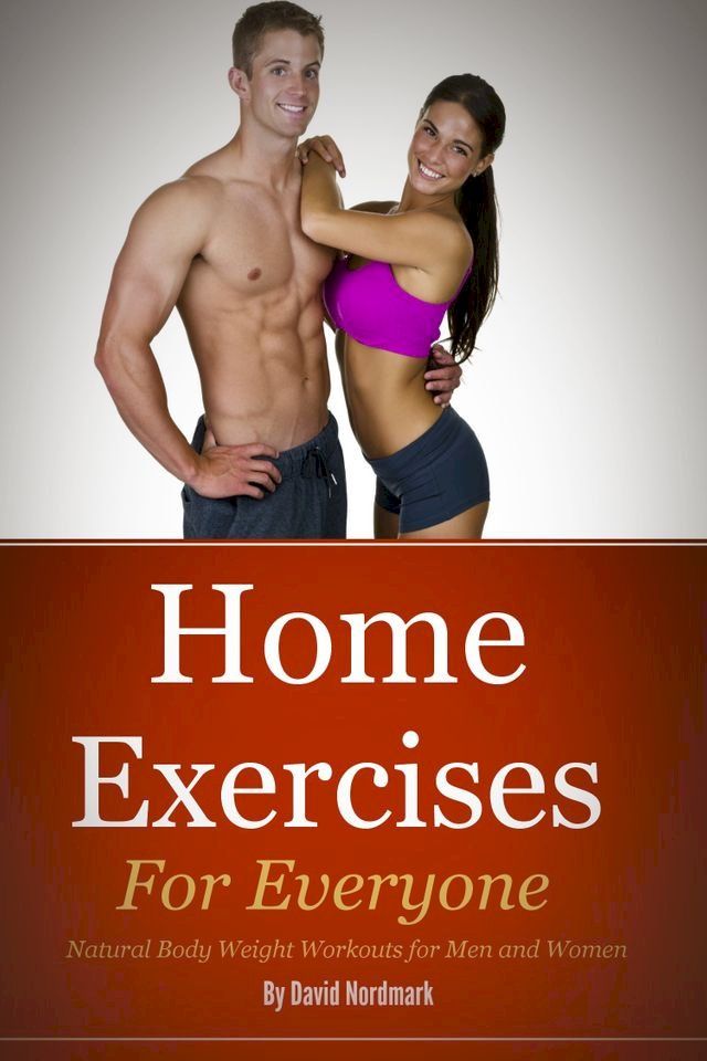  Home Exercises For Everyone: Natural Bodyweight Workouts For Men And Women(Kobo/電子書)