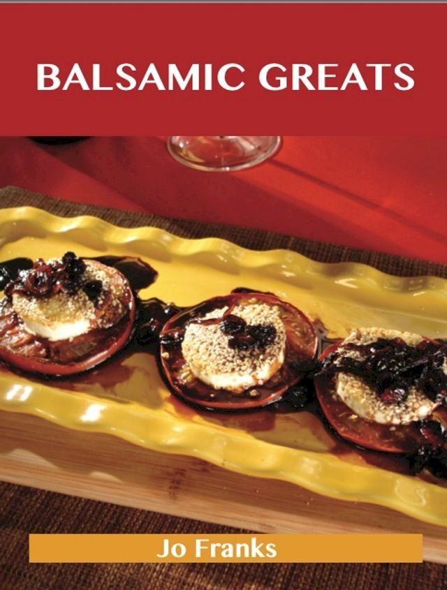  Balsamic Greats: Delicious Balsamic Recipes, The Top 100 Balsamic Recipes(Kobo/電子書)