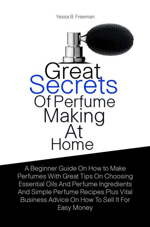 Great Secrets Of Perfume Making At Home(Kobo/電子書)