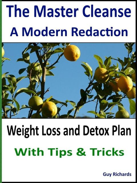 The Master Cleanse - A Modern Redaction, Weight Loss and Detox Plan with Tips and Tricks(Kobo/電子書)