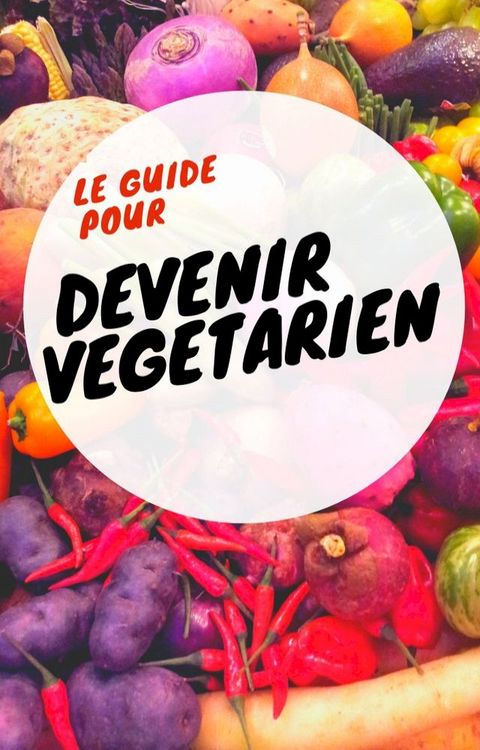 Le guide pour devenir v&eacute;g&eacute;tarien(Kobo/電子書)