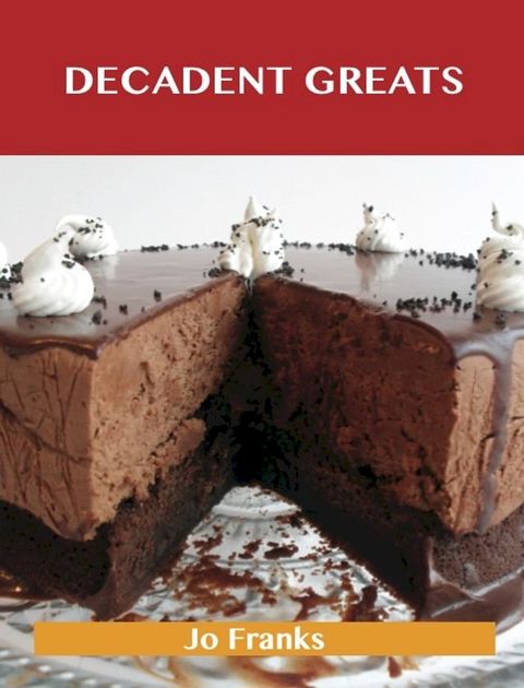 Decadent Greats: Delicious Decadent Recipes, The Top 37 Decadent Recipes(Kobo/電子書)