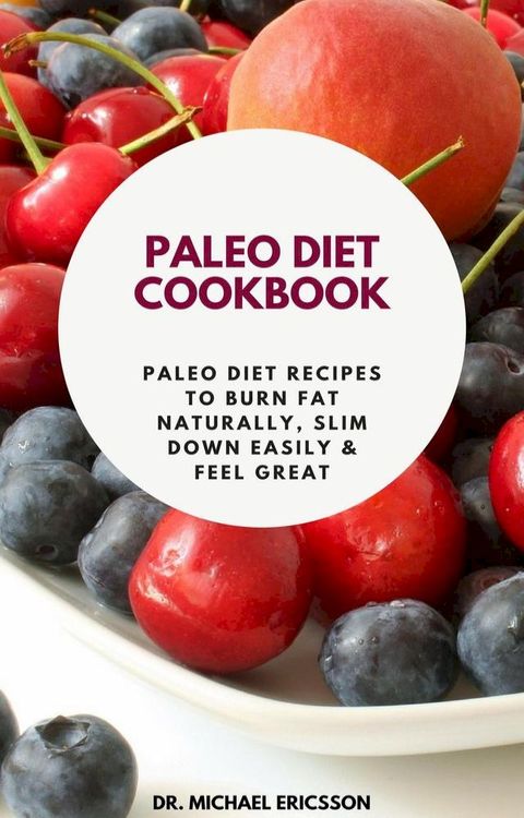 Paleo Diet Cookbook: Paleo Diet Recipes to Burn Fat Naturally, Slim Down Easily & Feel Great(Kobo/電子書)