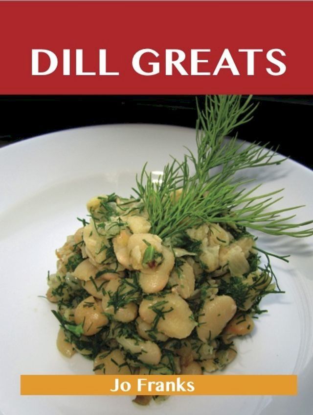  Dill Greats: Delicious Dill Recipes, The Top 65 Dill Recipes(Kobo/電子書)