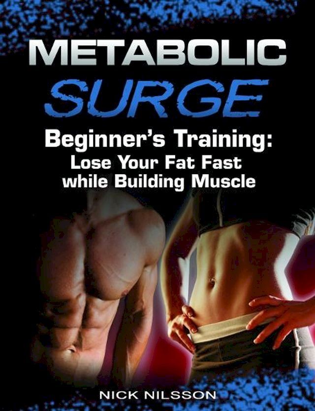  Metabolic Surge Beginner's Training: Lose Your Fat Fast while Building Muscle(Kobo/電子書)