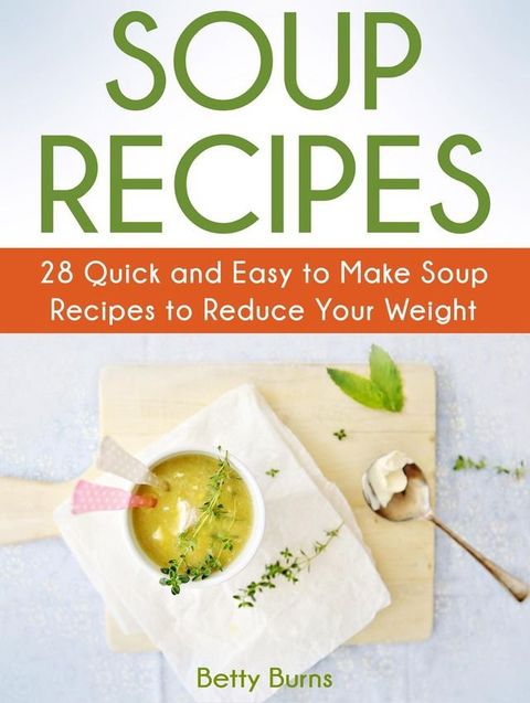 Soup Recipes: 28 Quick and Easy to Make Soup Recipes to Reduce Your Weight(Kobo/電子書)