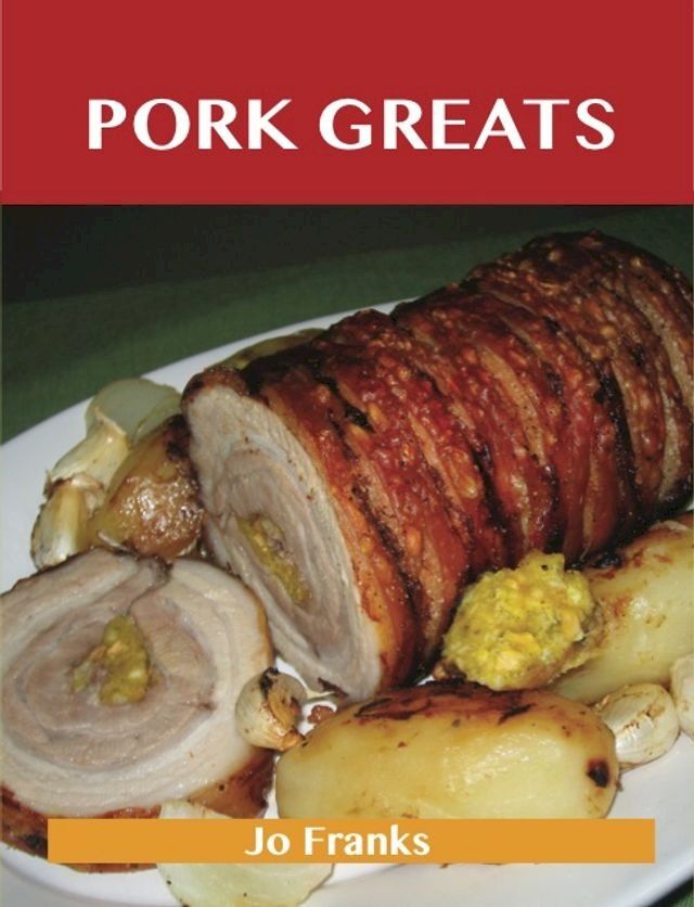  Pork Greats: Delicious Pork Recipes, The Top 100 Pork Recipes(Kobo/電子書)