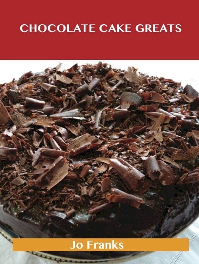  Chocolate Cake Greats: Delicious Chocolate Cake Recipes, The Top 74 Chocolate Cake Recipes(Kobo/電子書)