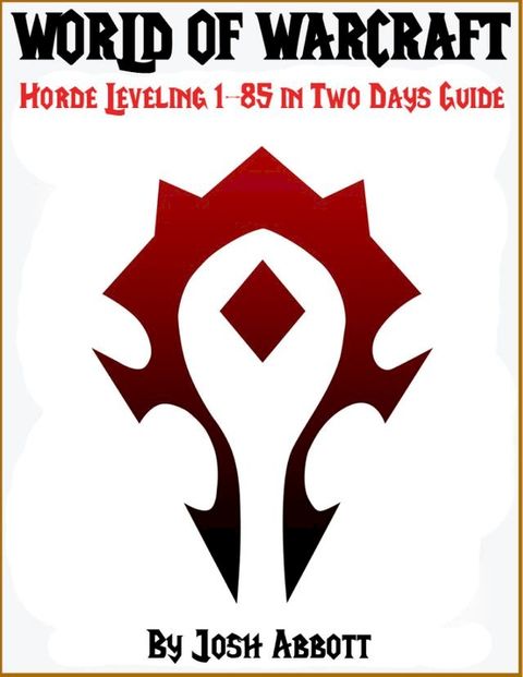 World of Warcraft Horde Leveling 1-85 in Two Days Guide(Kobo/電子書)