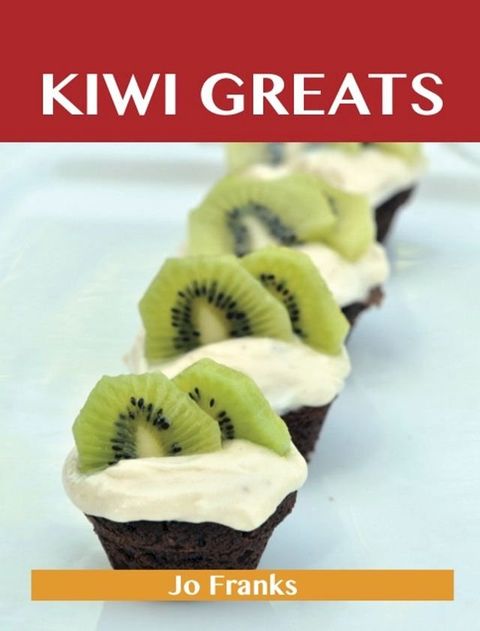 Kiwi Greats: Delicious Kiwi Recipes, The Top 88 Kiwi Recipes(Kobo/電子書)