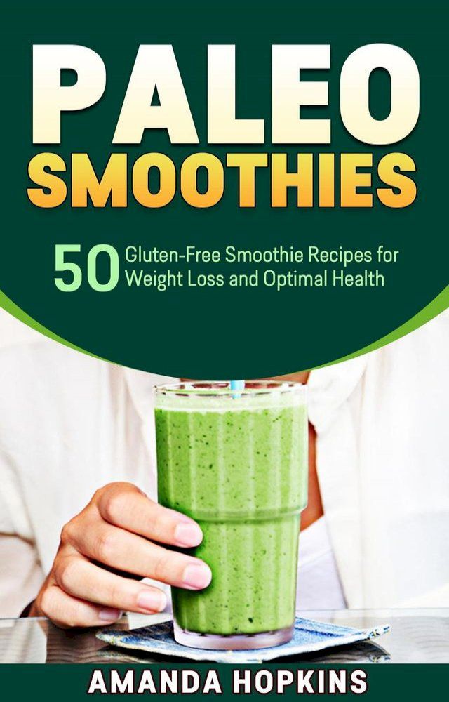  Paleo Smoothies: 50 Gluten-Free Smoothie Recipes for Weight Loss and Optimal Health(Kobo/電子書)