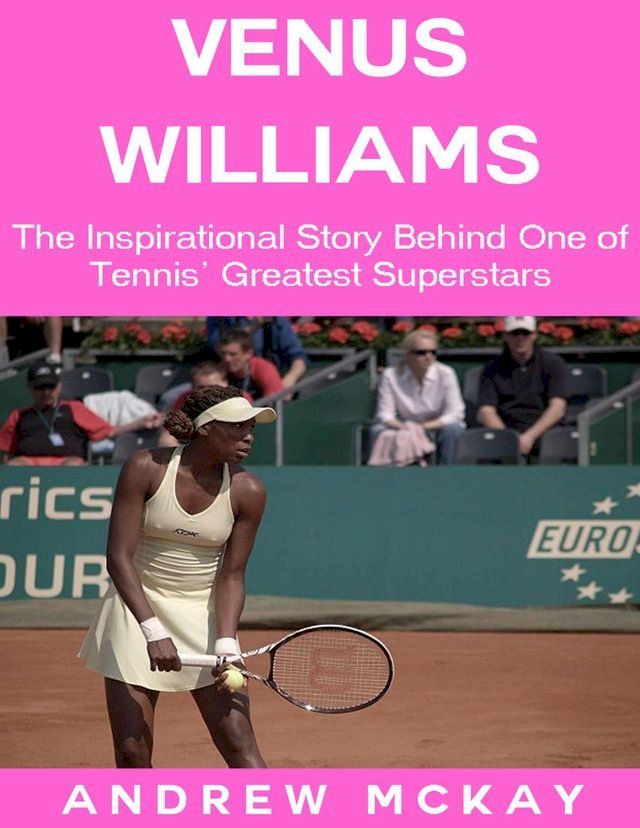  Venus Williams: The Inspirational Story Behind One of Tennis' Greatest Superstars(Kobo/電子書)