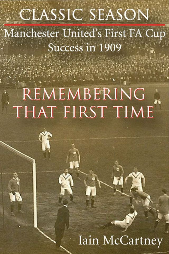  Manchester United's first FA Cup Success in 1909: Remembering that first time(Kobo/電子書)