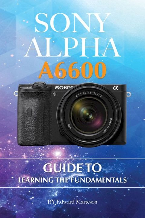 Sony Alpha A6600: Guide to Learning the Fundamentals(Kobo/電子書)