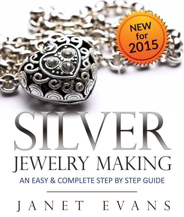  Silver Jewelry Making: An Easy & Complete Step by Step Guide(Kobo/電子書)