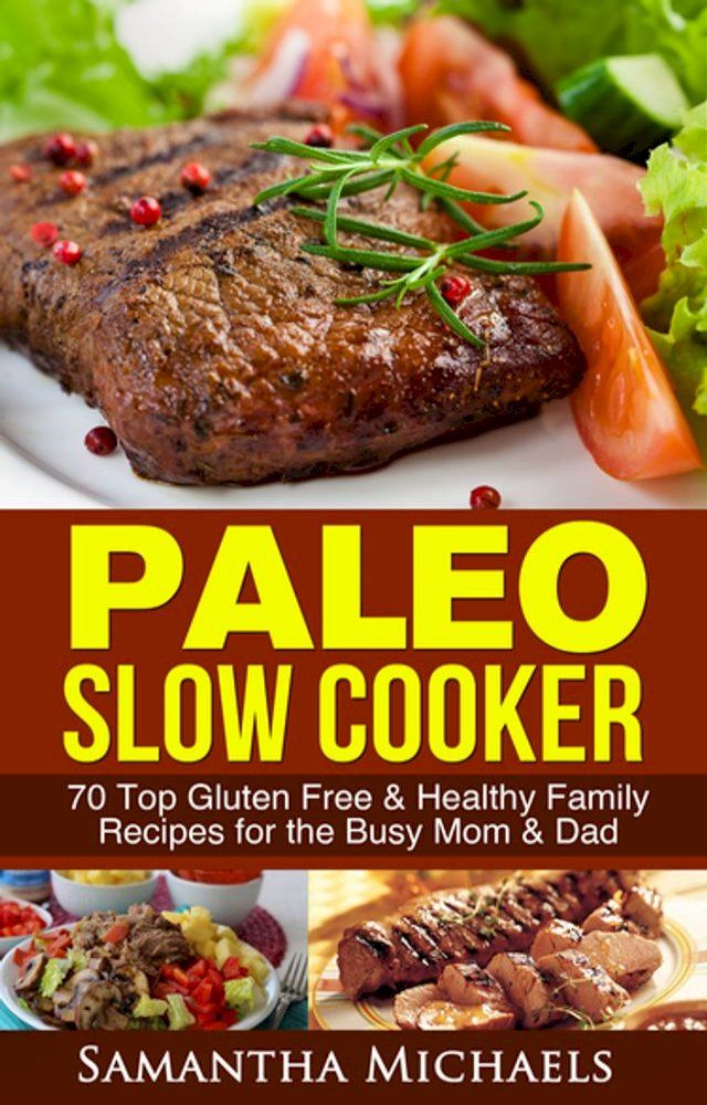  Paleo Slow Cooker: 70 Top Gluten Free & Healthy Family Recipes for the Busy Mom & Dad(Kobo/電子書)