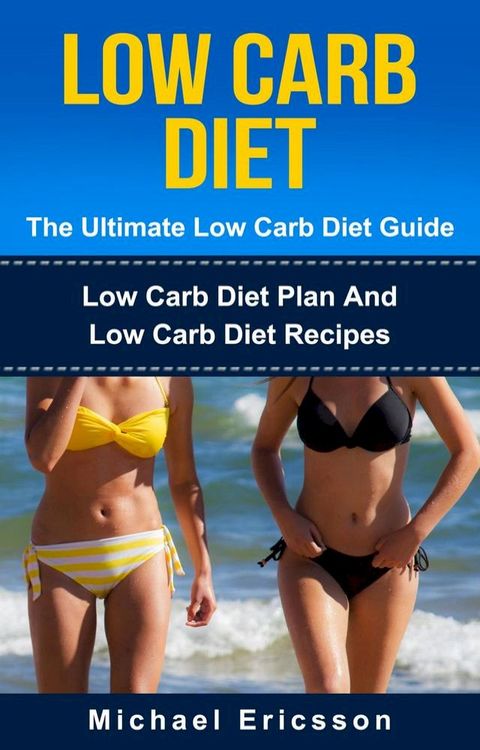 Low Carb Diet - The Ultimate Low Carb Diet Guide: Low Carb Diet Plan And Low Carb Diet Recipes(Kobo/電子書)