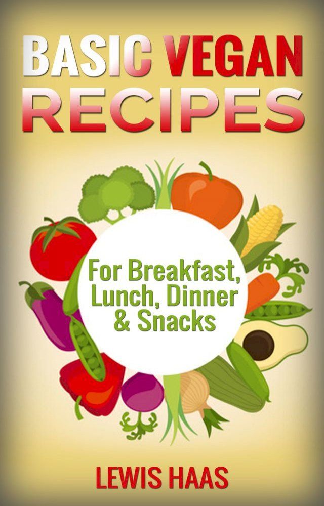  Basic Vegan Recipes: For Breakfast, Lunch, Dinner & Snacks(Kobo/電子書)