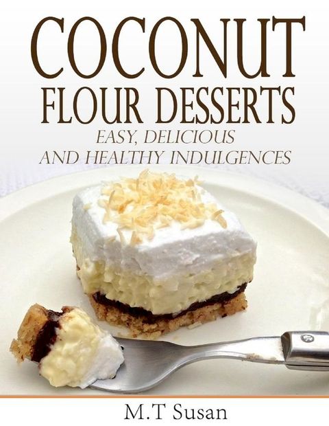 Coconut Flour Desserts Easy, Delicious and Healthy Indulgences(Kobo/電子書)