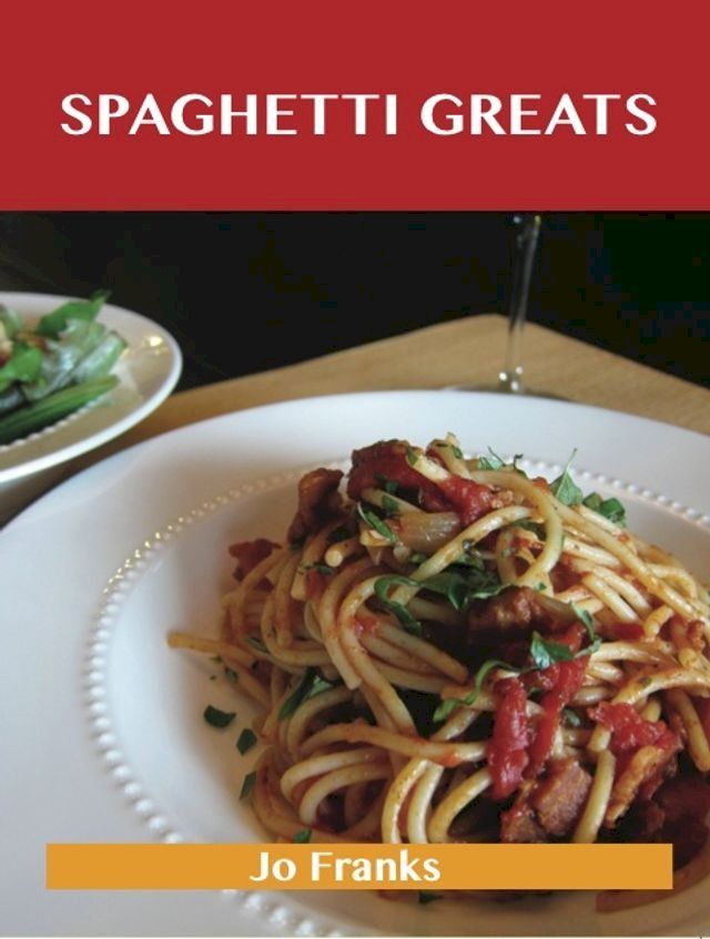  Spaghetti Greats: Delicious Spaghetti Recipes, The Top 70 Spaghetti Recipes(Kobo/電子書)